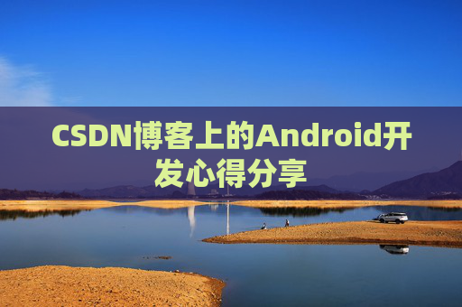 CSDN博客上的Android开发心得分享